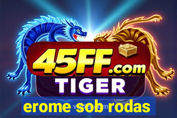 erome sob rodas